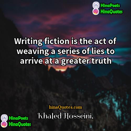 Khaled Hosseini Quotes | Writing fiction is the act of weaving